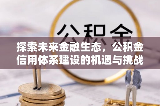士林探索未来金融生态，公积金信用体系建设的机遇与挑战