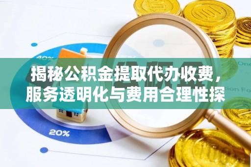士林揭秘公积金提取代办收费，服务透明化与费用合理性探讨
