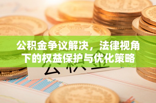 士林公积金争议解决，法律视角下的权益保护与优化策略
