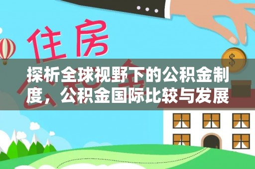 士林探析全球视野下的公积金制度，公积金国际比较与发展趋势