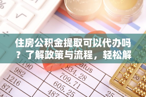 士林住房公积金提取可以代办吗？了解政策与流程，轻松解决你的疑问