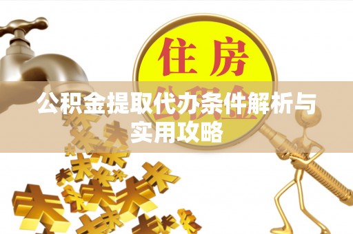 士林公积金提取代办条件解析与实用攻略