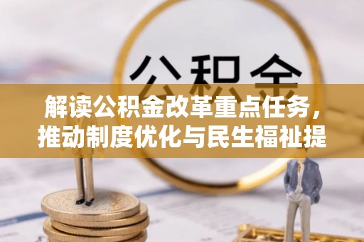士林解读公积金改革重点任务，推动制度优化与民生福祉提升