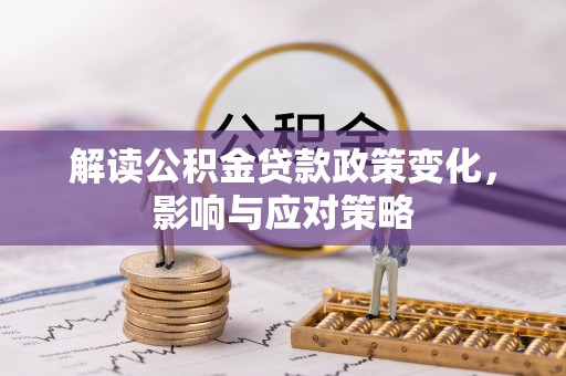 士林解读公积金贷款政策变化，影响与应对策略