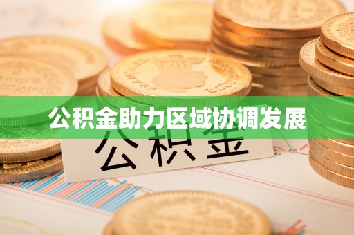 士林公积金助力区域协调发展