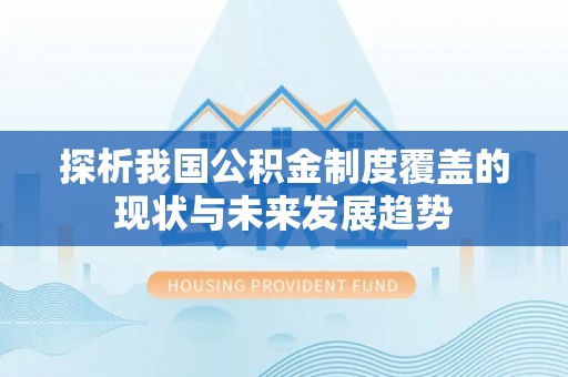 士林探析我国公积金制度覆盖的现状与未来发展趋势