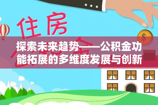 士林探索未来趋势——公积金功能拓展的多维度发展与创新