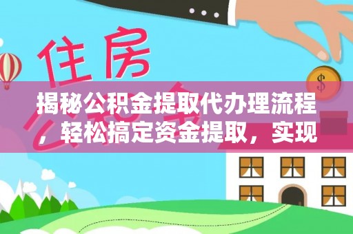 士林揭秘公积金提取代办理流程，轻松搞定资金提取，实现财务自由