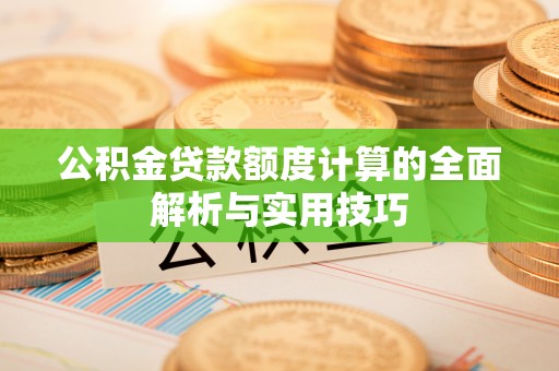 士林公积金贷款额度计算的全面解析与实用技巧