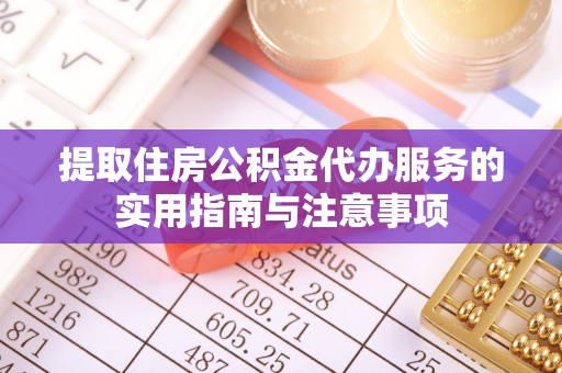 士林提取住房公积金代办服务的实用指南与注意事项
