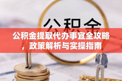 士林公积金提取代办事宜全攻略，政策解析与实操指南