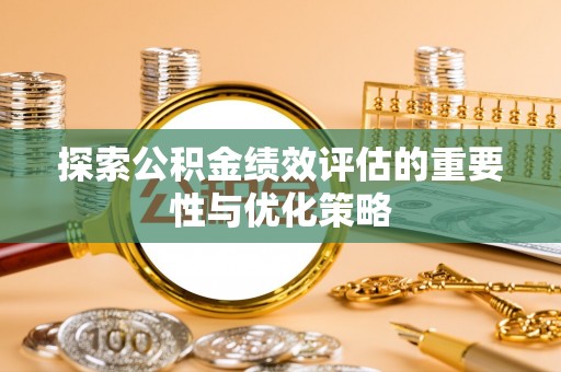 士林探索公积金绩效评估的重要性与优化策略