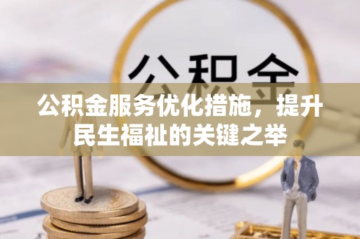 士林公积金服务优化措施，提升民生福祉的关键之举