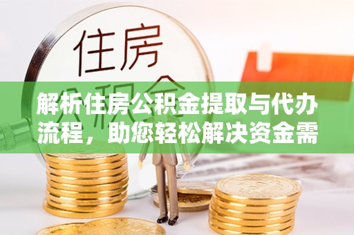 士林解析住房公积金提取与代办流程，助您轻松解决资金需求