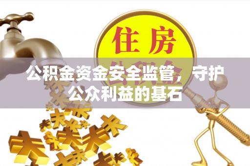 士林公积金资金安全监管，守护公众利益的基石