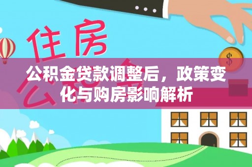 士林公积金贷款调整后，政策变化与购房影响解析