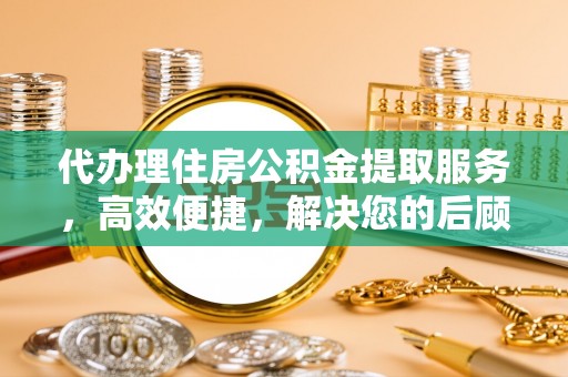 士林代办理住房公积金提取服务，高效便捷，解决您的后顾之忧