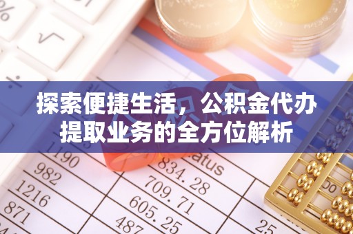 士林探索便捷生活，公积金代办提取业务的全方位解析