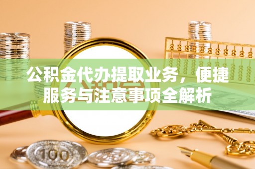 士林公积金代办提取业务，便捷服务与注意事项全解析