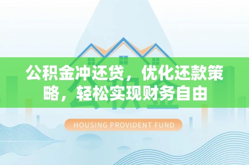 士林公积金冲还贷，优化还款策略，轻松实现财务自由