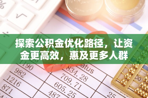 士林探索公积金优化路径，让资金更高效，惠及更多人群
