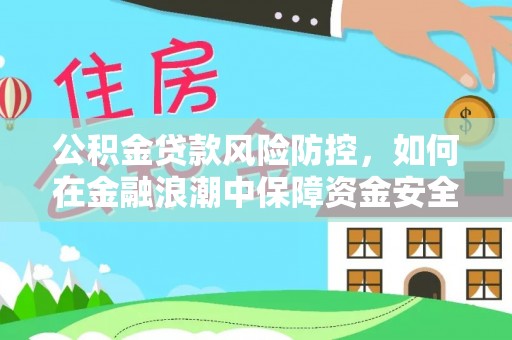 士林公积金贷款风险防控，如何在金融浪潮中保障资金安全