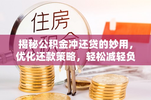 士林揭秘公积金冲还贷的妙用，优化还款策略，轻松减轻负担