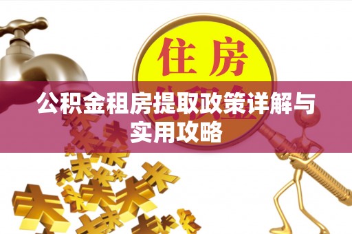 士林公积金租房提取政策详解与实用攻略