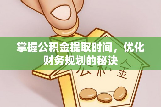 士林掌握公积金提取时间，优化财务规划的秘诀