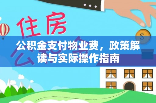 士林公积金支付物业费，政策解读与实际操作指南