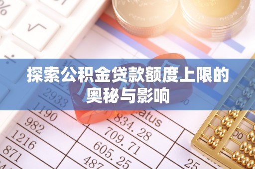 士林探索公积金贷款额度上限的奥秘与影响