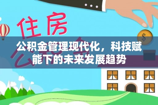 士林公积金管理现代化，科技赋能下的未来发展趋势
