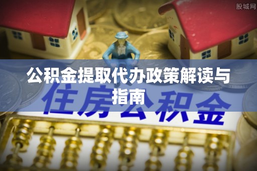 士林公积金提取代办政策解读与指南