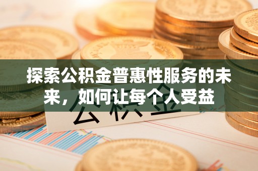 士林探索公积金普惠性服务的未来，如何让每个人受益