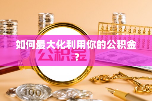 士林如何最大化利用你的公积金？