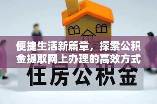 士林便捷生活新篇章，探索公积金提取网上办理的高效方式