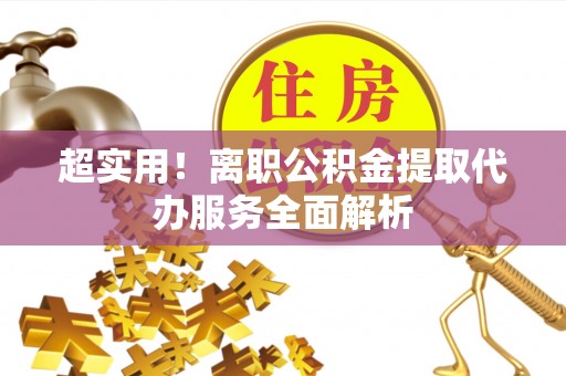 士林超实用！离职公积金提取代办服务全面解析