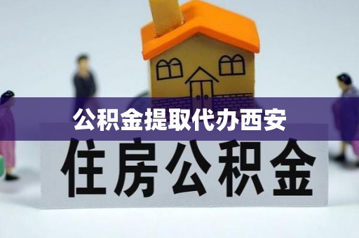 士林公积金提取代办西安