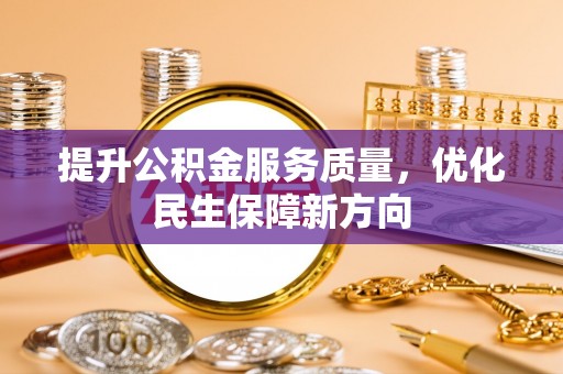 士林提升公积金服务质量，优化民生保障新方向