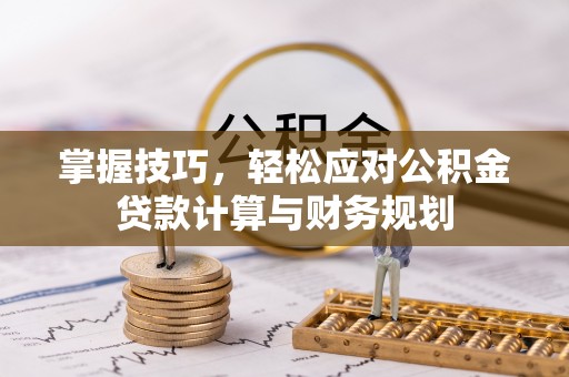 士林掌握技巧，轻松应对公积金贷款计算与财务规划