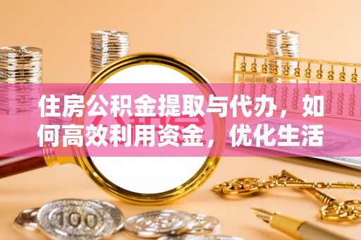 士林住房公积金提取与代办，如何高效利用资金，优化生活品质