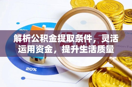士林解析公积金提取条件，灵活运用资金，提升生活质量