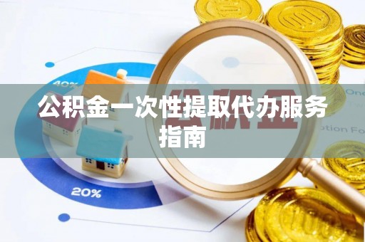 士林公积金一次性提取代办服务指南