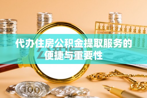 士林代办住房公积金提取服务的便捷与重要性