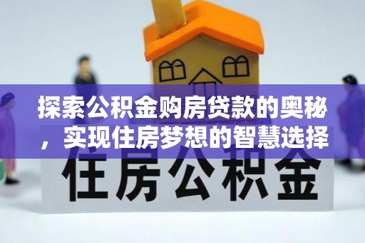 士林探索公积金购房贷款的奥秘，实现住房梦想的智慧选择