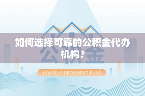 士林如何选择可靠的公积金代办机构？
