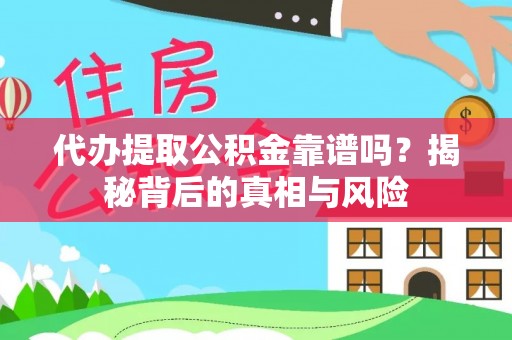 士林代办提取公积金靠谱吗？揭秘背后的真相与风险