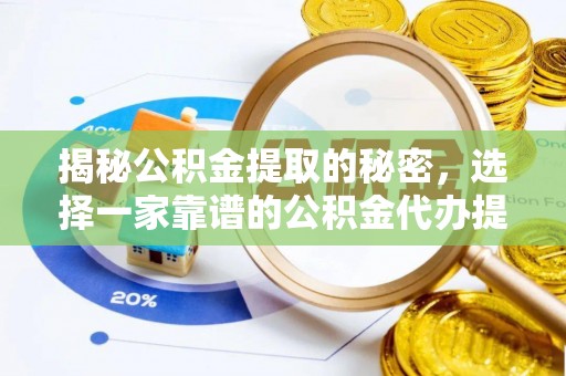 士林揭秘公积金提取的秘密，选择一家靠谱的公积金代办提取公司的重要性