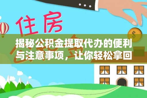 士林揭秘公积金提取代办的便利与注意事项，让你轻松拿回属于你的钱！