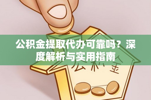 士林公积金提取代办可靠吗？深度解析与实用指南